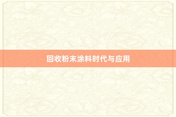 回收粉末涂料时代与应用