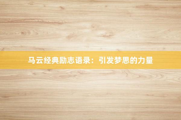 马云经典励志语录：引发梦思的力量